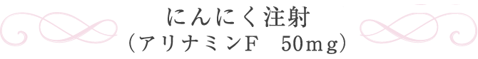 にんにく点滴（アリナミンF　50ｍｇ）