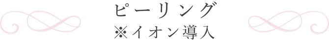 ピーリング ※イオン導入